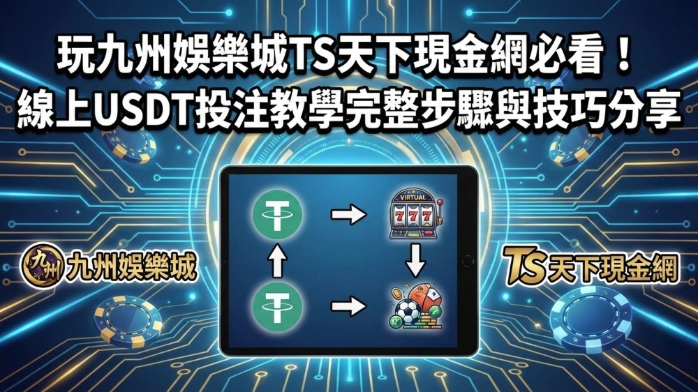 玩九州娛樂城TS天下現金網必看！線上USDT投注教學完整步驟與技巧分享